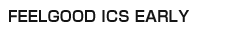 FEELGOOD ICS EARLY